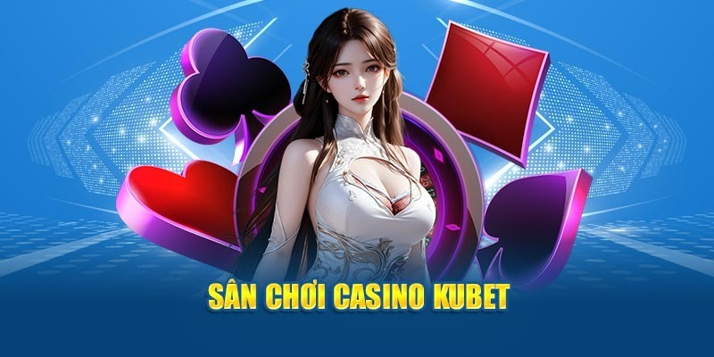 Giới thiệu khái quát về sảnh casino tại nhà cái KUBET